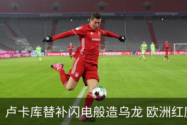 卢卡库替补闪电般造乌龙 欧洲红魔美加墨首秀以和为贵